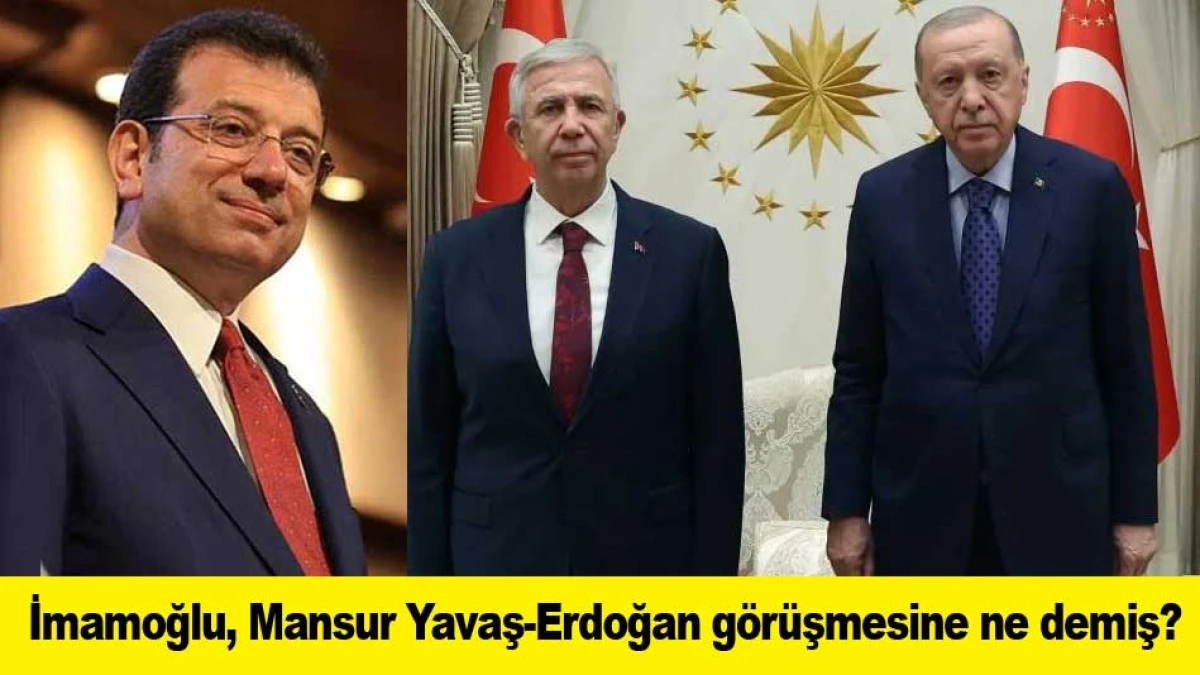 İmamoğlu, Mansur Yavaş-Erdoğan g&ouml;r&uuml;şmesine ne demiş?