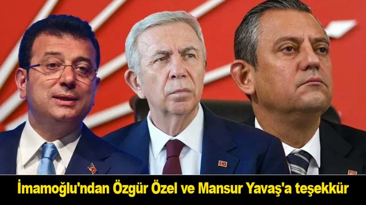 İmamoğlu'ndan &Ouml;zg&uuml;r &Ouml;zel ve Mansur Yavaş'a teşekk&uuml;r