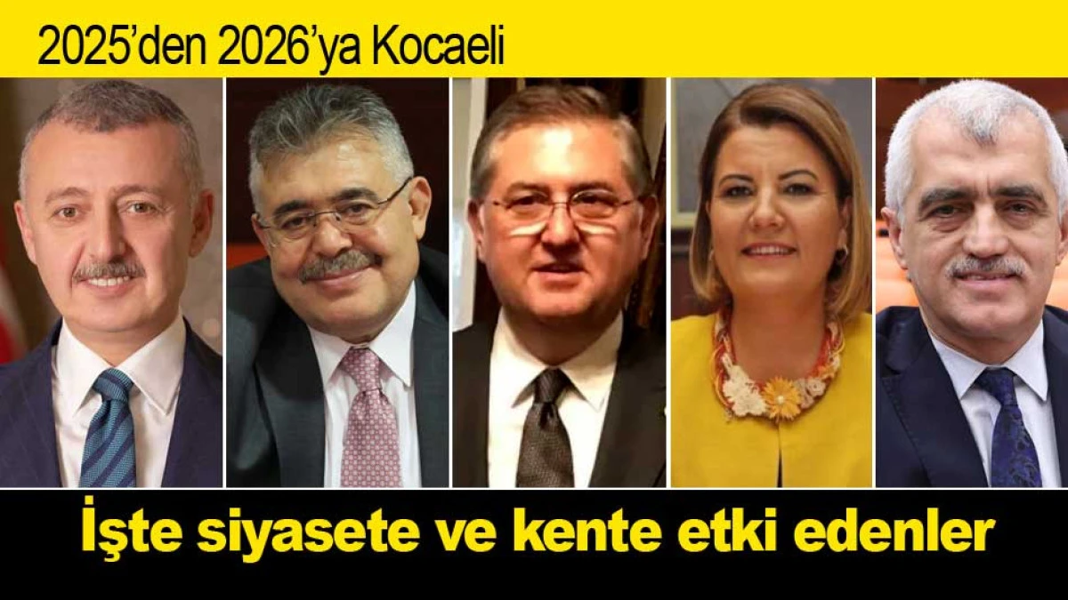 İşte Kocaeli'de siyasete ve kente etki edenler   