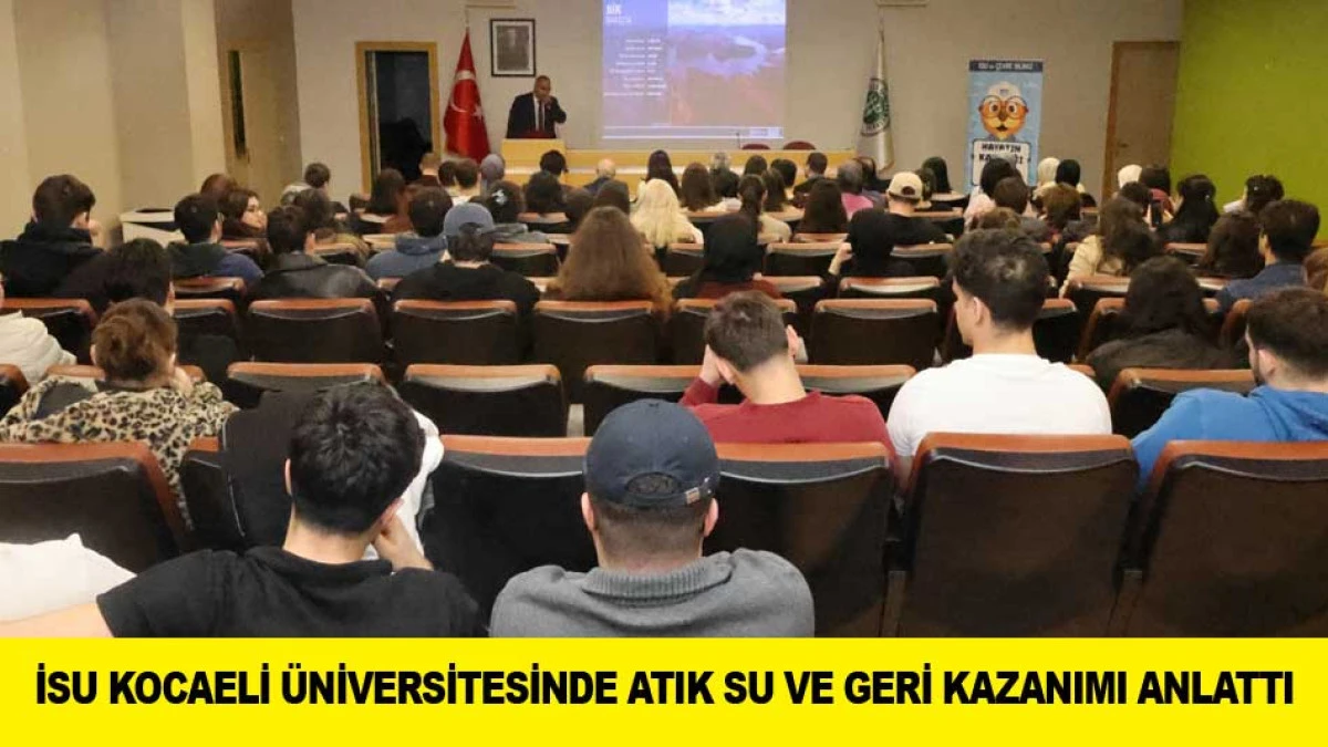 İSU KOCAELİ &Uuml;NİVERSİTESİNDE ATIK SU VE GERİ KAZANIMI ANLATTI 