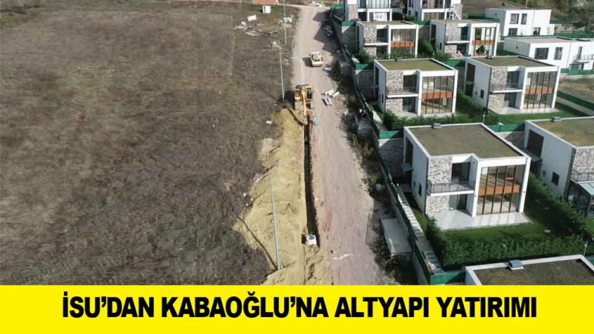 İSU&rsquo;DAN KABAOĞLU&rsquo;NA ALTYAPI YATIRIMI