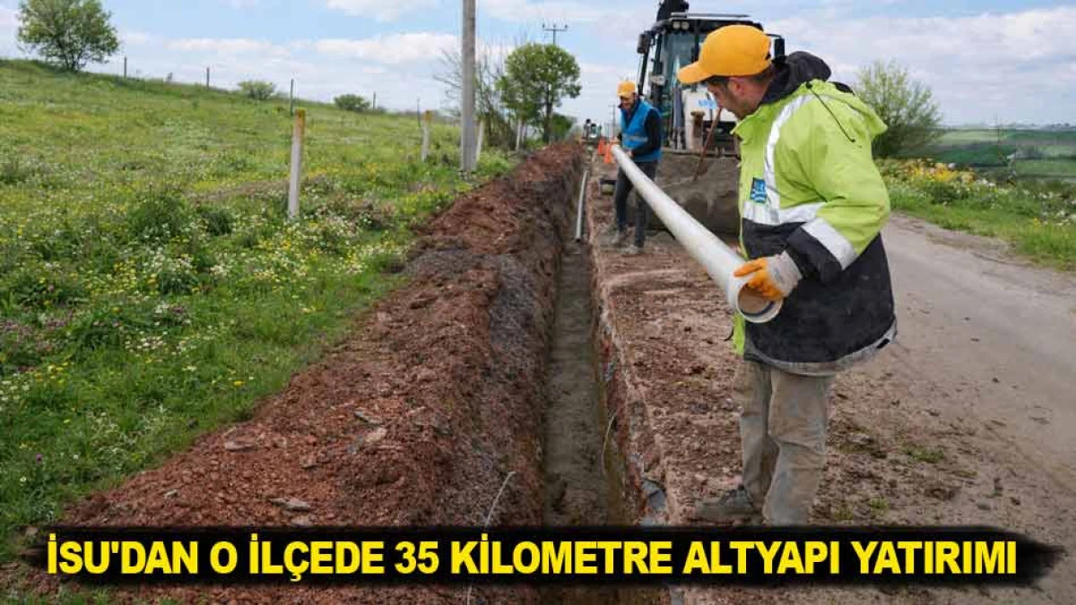 İSU'DAN O İL&Ccedil;EDE 35 KİLOMETRE ALTYAPI YATIRIMI