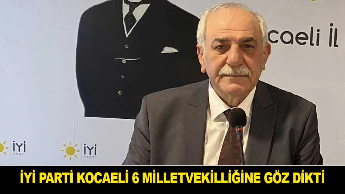 İYİ PARTİ KOCAELİ 6 MİLLETVEKİLLİĞİNE G&Ouml;Z DİKTİ