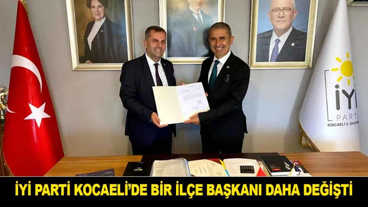 İYİ PARTİ KOCAELİ&rsquo;DE BİR İL&Ccedil;E BAŞKANI DAHA DEĞİŞTİ
