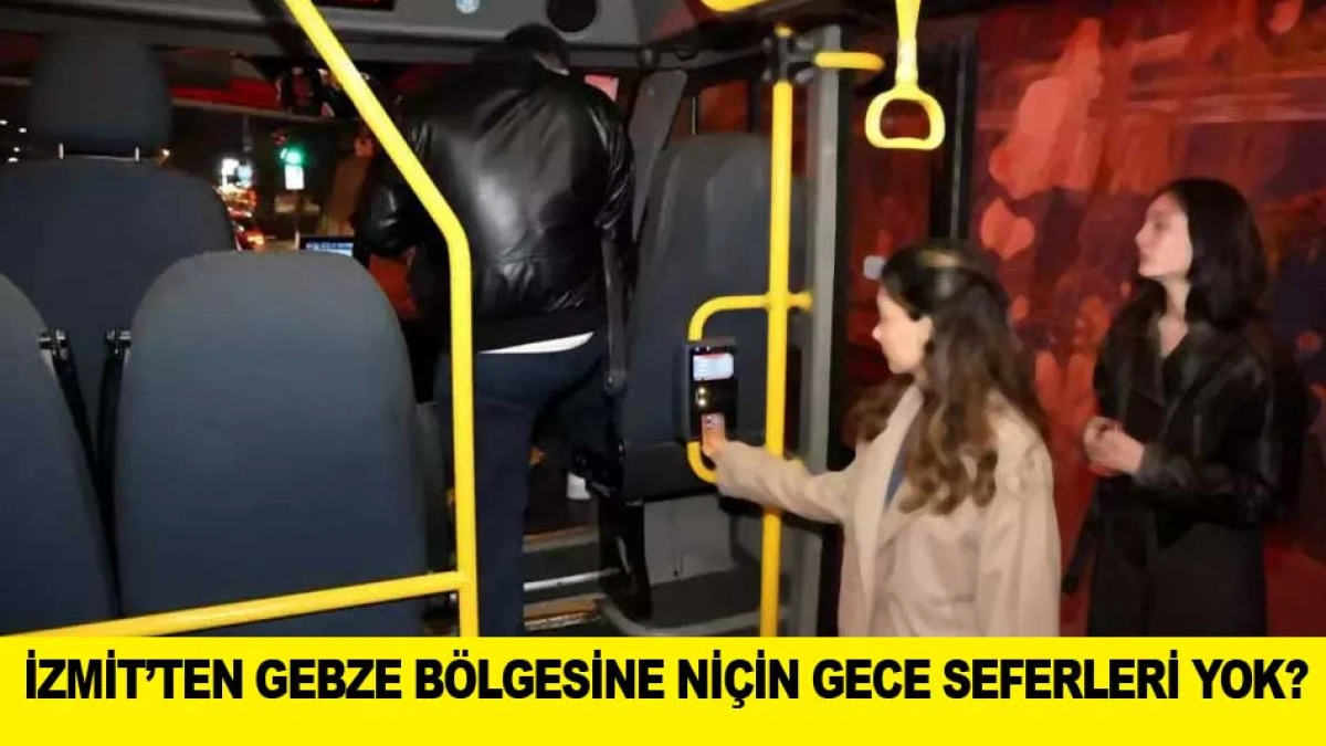 İZMİT&rsquo;TEN GEBZE B&Ouml;LGESİNE Nİ&Ccedil;İN GECE SEFERLERİ YOK?