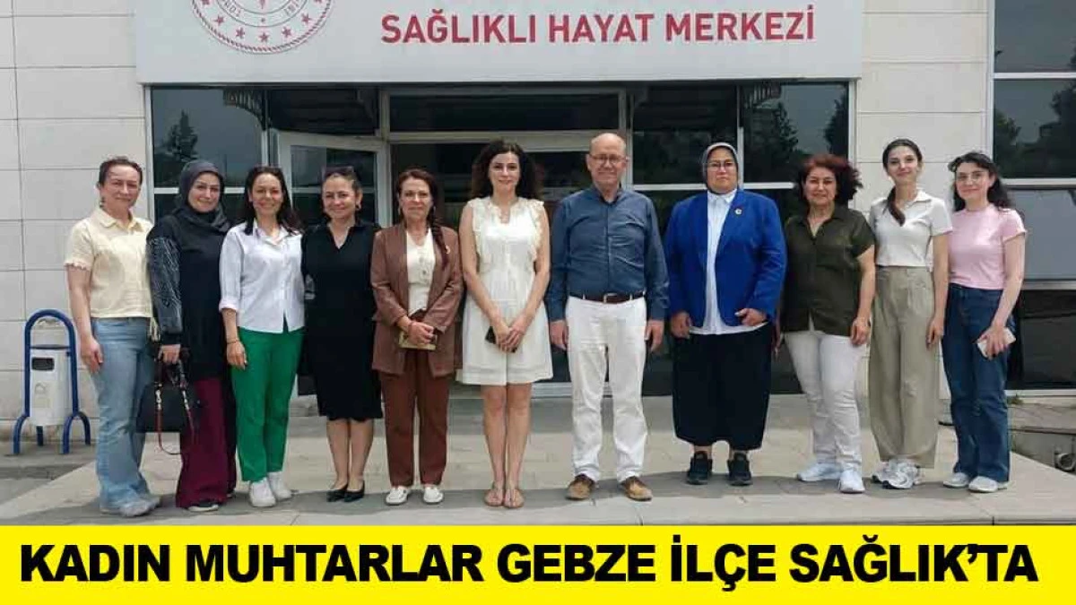 KADIN MUHTARLAR GEBZE İL&Ccedil;E SAĞLIK&rsquo;TA