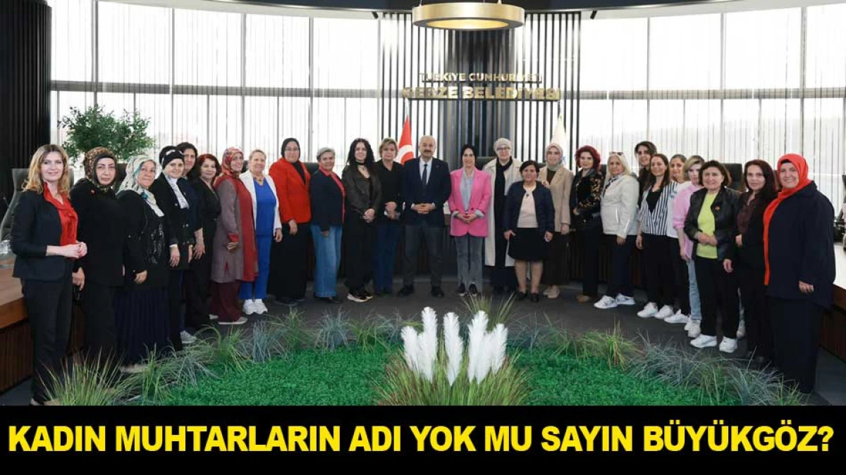 KADIN MUHTARLARIN ADI YOK MU SAYIN B&Uuml;Y&Uuml;KG&Ouml;Z?