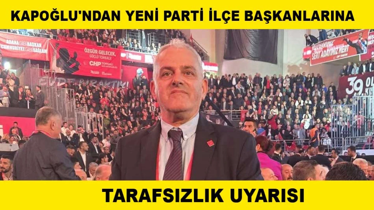KAPOĞLU'NDAN YENİ PARTİ İL&Ccedil;E BAŞKANLARINA TARAFSIZLIK UYARISI