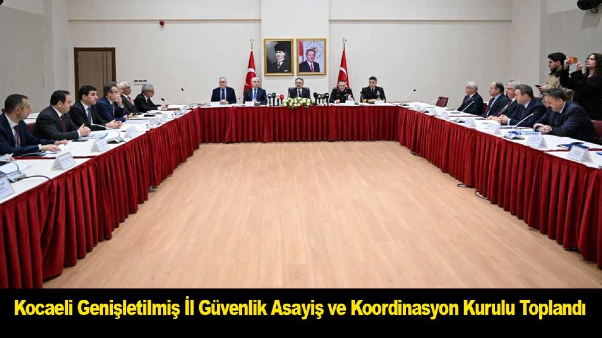 Kocaeli Genişletilmiş İl G&uuml;venlik Asayiş ve Koordinasyon Kurulu Toplandı