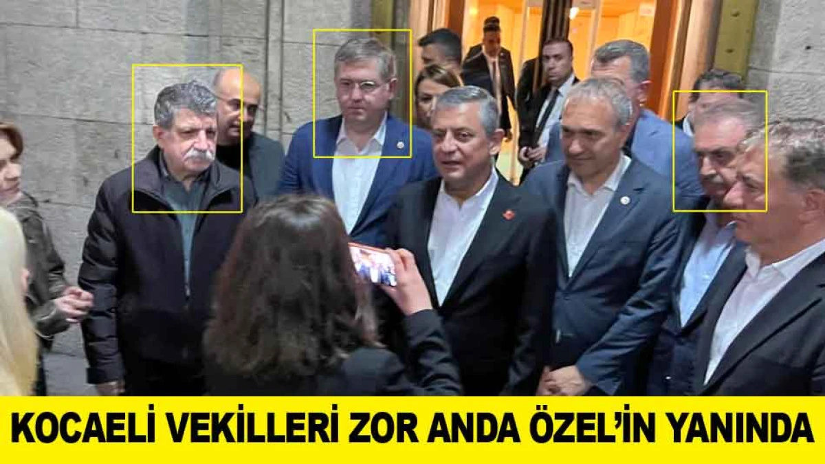 KOCAELİ VEKİLLERİ ZOR ANDA &Ouml;ZEL&rsquo;İN YANINDA