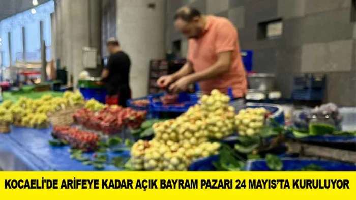 KOCAELİ'DE ARİFEYE KADAR A&Ccedil;IK BAYRAM PAZARI 24 MAYIS&rsquo;TA KURULUYOR