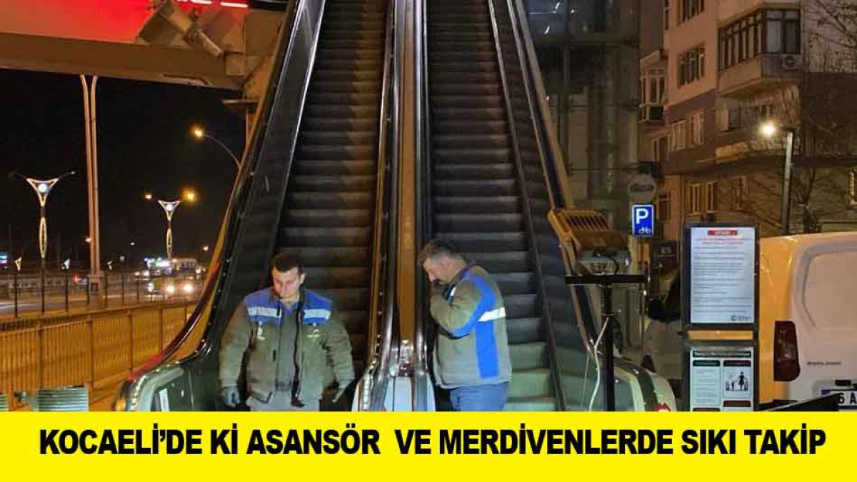 KOCAELİ&rsquo;DE Kİ ASANS&Ouml;R  VE MERDİVENLERDE SIKI TAKİP