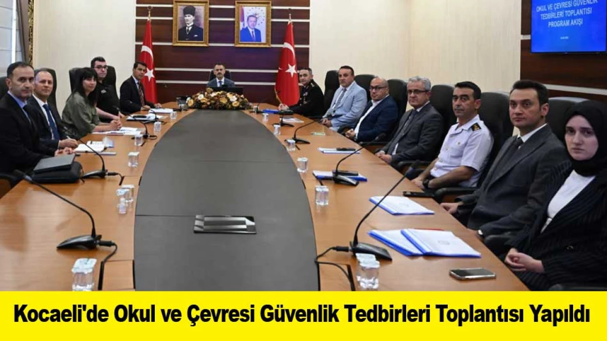 Kocaeli'de Okul ve &Ccedil;evresi G&uuml;venlik Tedbirleri Toplantısı Yapıldı