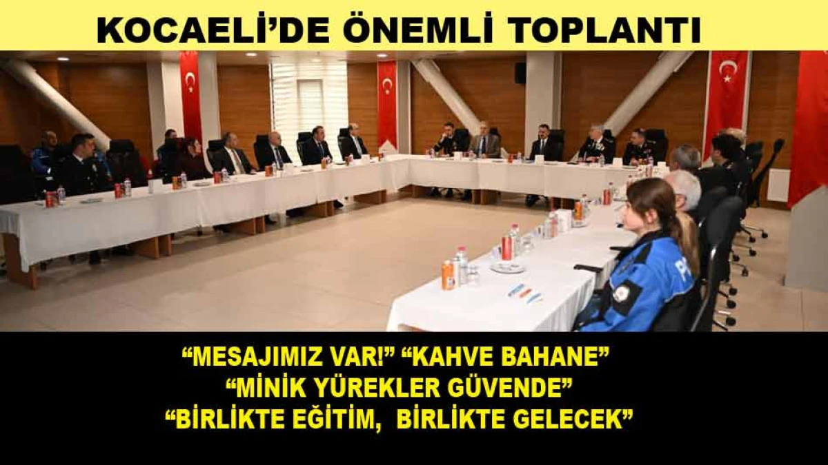 KOCAELİ&rsquo;DE &Ouml;NEMLİ TOPLANTI