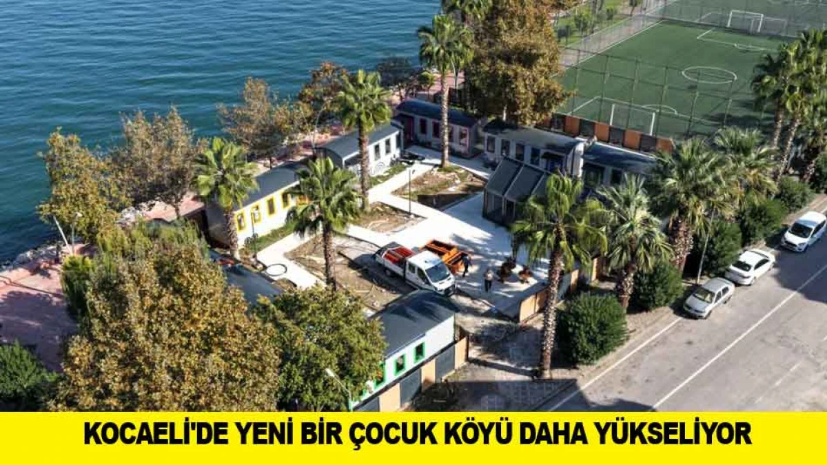 KOCAELİ'DE YENİ BİR &Ccedil;OCUK K&Ouml;Y&Uuml; DAHA Y&Uuml;KSELİYOR