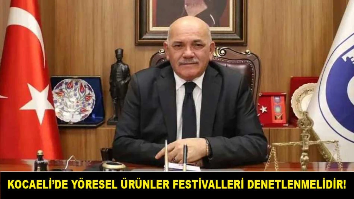 KOCAELİ&rsquo;DE Y&Ouml;RESEL &Uuml;R&Uuml;NLER FESTİVALLERİ DENETLENMELİDİR!