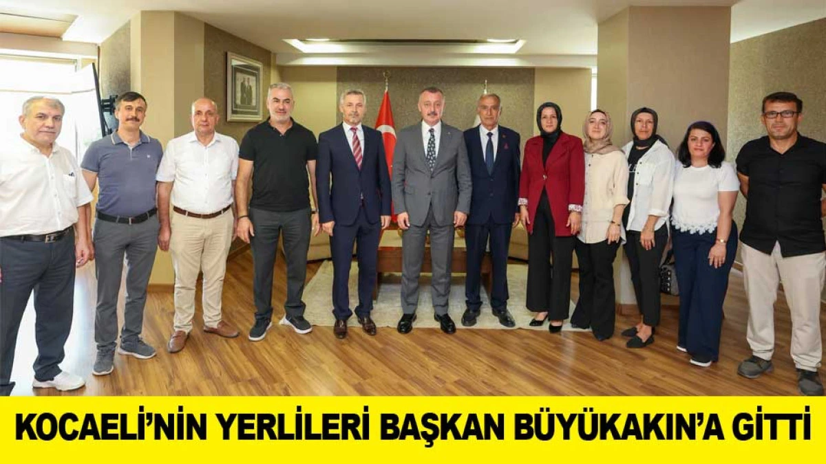 KOCAELİ&rsquo;NİN YERLİLERİ BAŞKAN B&Uuml;Y&Uuml;KAKIN&rsquo;A GİTTİ