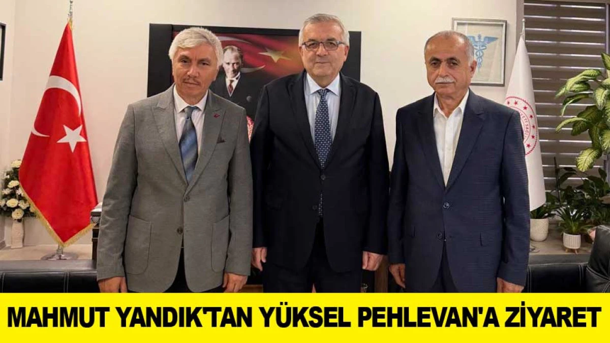 MAHMUT YANDIK'TAN İL SAĞLIK M&Uuml;D&Uuml;R&Uuml; Y&Uuml;KSEL PEHLEVAN'A ZİYARET