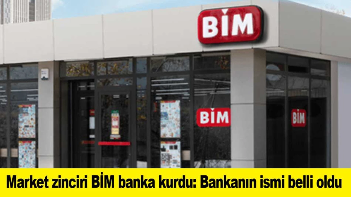 Market zinciri BİM banka kurdu: Bankanın ismi belli oldu 