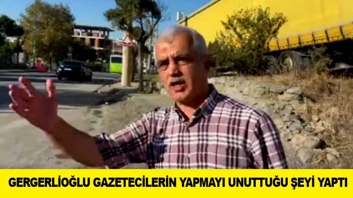 MİLLETVEKİLİ GERGERLİOĞLU GAZETECİLERİN YAPMAYI UNUTTUĞU ŞEYİ YAPTI