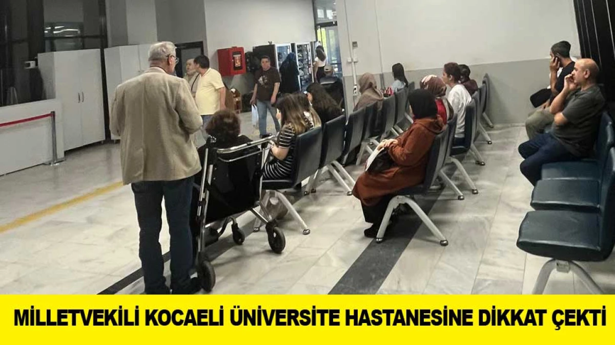MİLLETVEKİLİ KOCAELİ &Uuml;NİVERSİTE HASTANESİNE DİKKAT &Ccedil;EKTİ