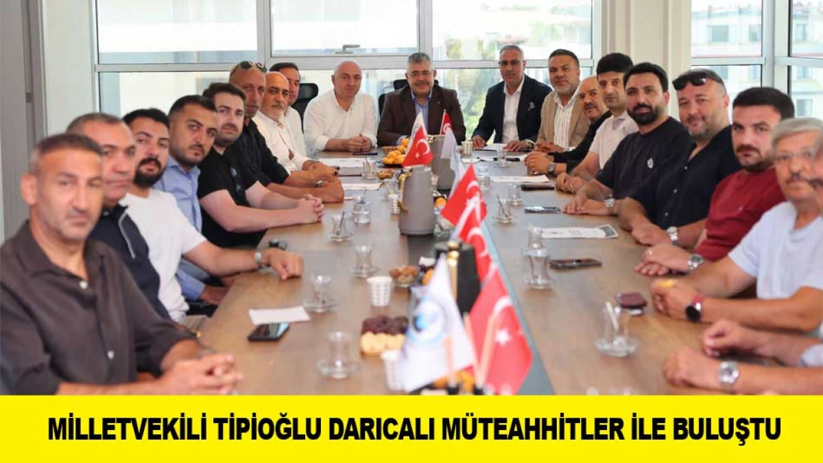 MİLLETVEKİLİ TİPİOĞLU DARICALI M&Uuml;TEAHHİTLER İLE BULUŞTU