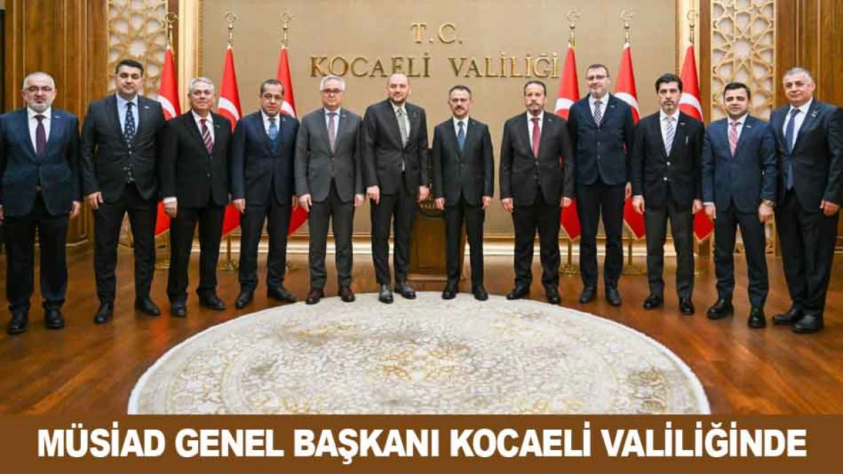 M&Uuml;SİAD GENEL BAŞKANI KOCAELİ VALİLİĞİNDE