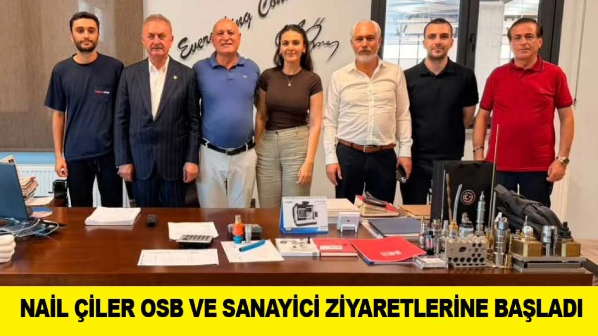NAİL &Ccedil;İLER OSB VE SANAYİCİ ZİYARETLERİNE BAŞLADI