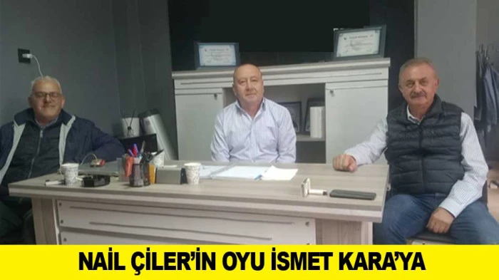 NAİL &Ccedil;İLER&rsquo;İN OYU İSMET KARA&rsquo;YA