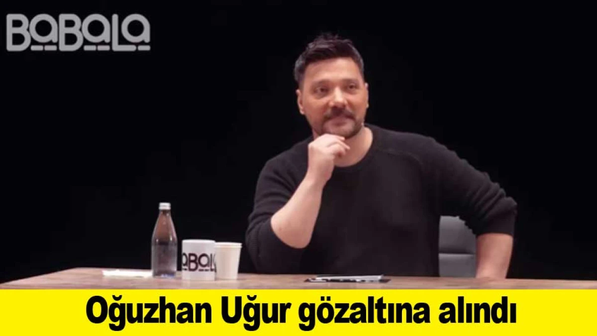  Oğuzhan Uğur g&ouml;zaltına alındı 