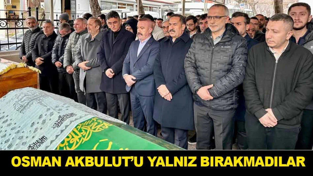 OSMAN AKBULUT&rsquo;U YALNIZ BIRAKMADILAR