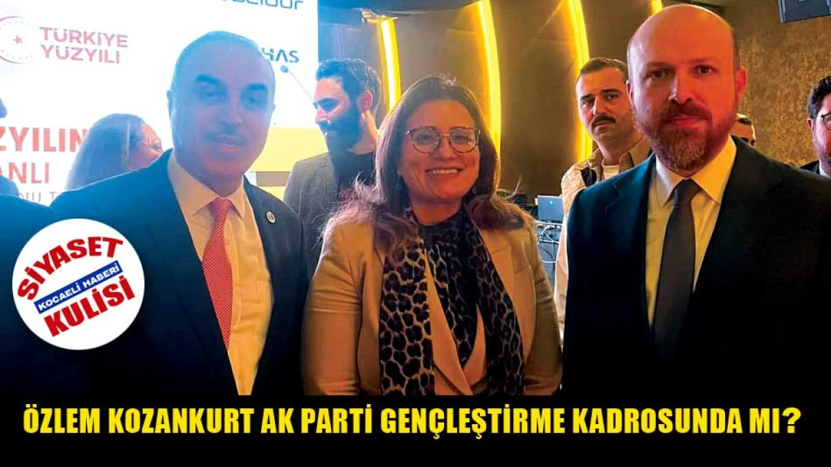 &Ouml;ZLEM KOZANKURT AK PARTİ GEN&Ccedil;LEŞTİRME KADROSUNDA MI?