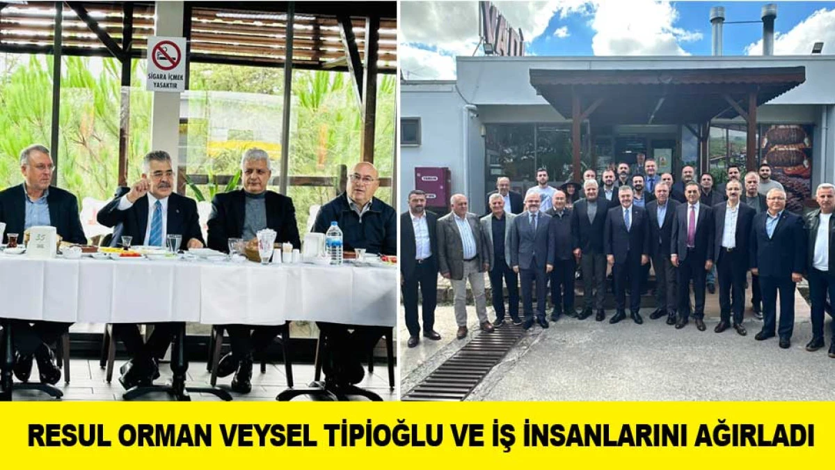 RESUL ORMAN VEYSEL TİPİOĞLU VE İŞ İNSANLARINI AĞIRLADI
