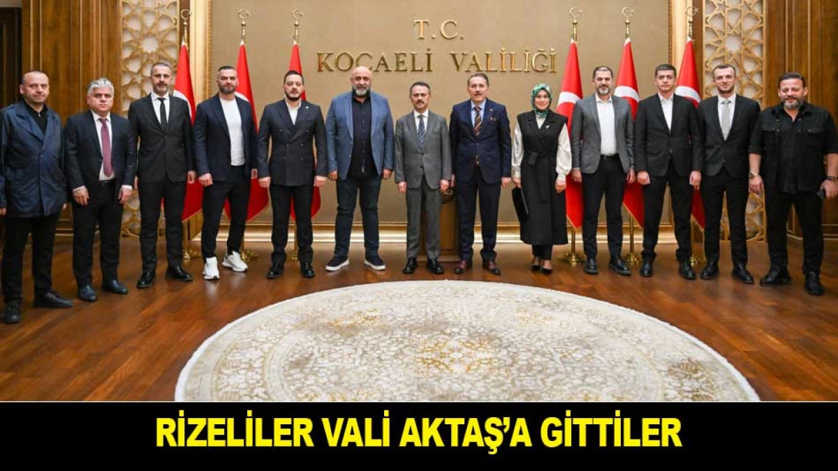 RİZELİLER VALİ AKTAŞ&rsquo;A GİTTİLER