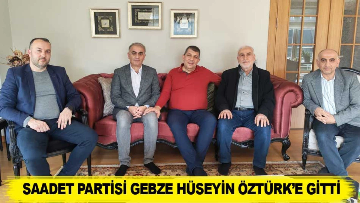 SAADET PARTİSİ GEBZE H&Uuml;SEYİN &Ouml;ZT&Uuml;RK&rsquo;E GİTTİ