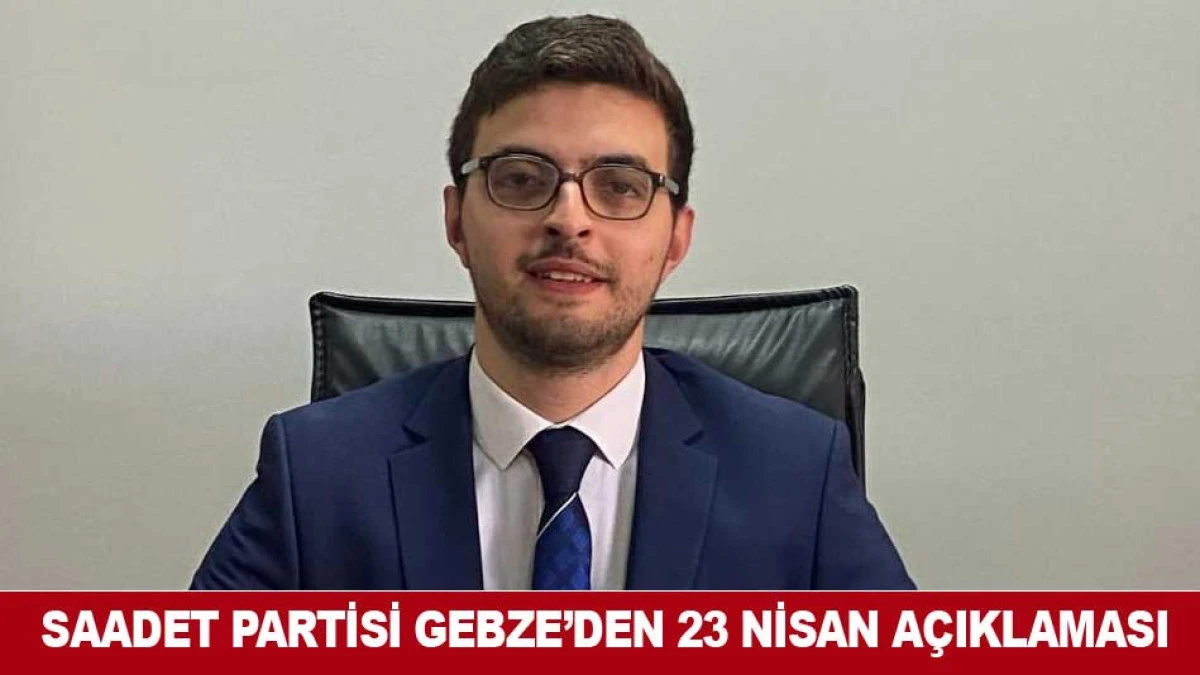 SAADET PARTİSİ GEBZE&rsquo;DEN 23 NİSAN A&Ccedil;IKLAMASI