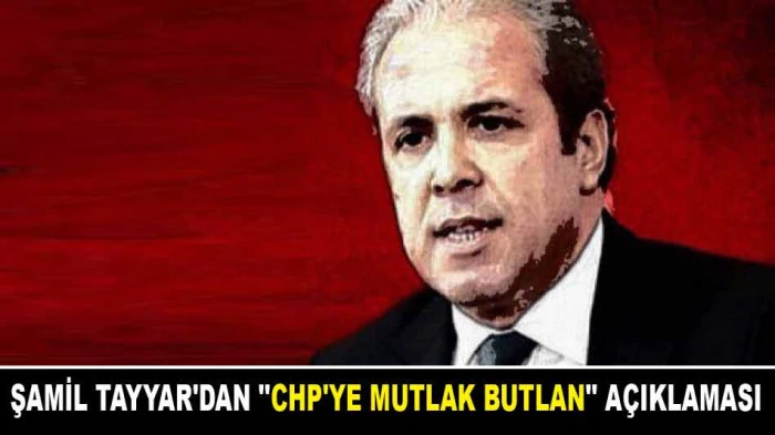 ŞAMİL TAYYAR'DAN ''CHP'YE MUTLAK BUTLAN'' A&Ccedil;IKLAMASI
