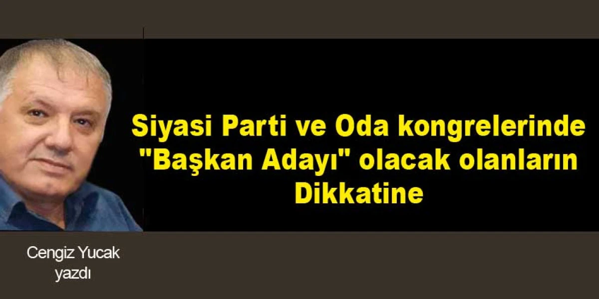 Siyasi Parti ve Oda kongrelerinde ''Başkan Adayı'' olacak olanların Dikkatine