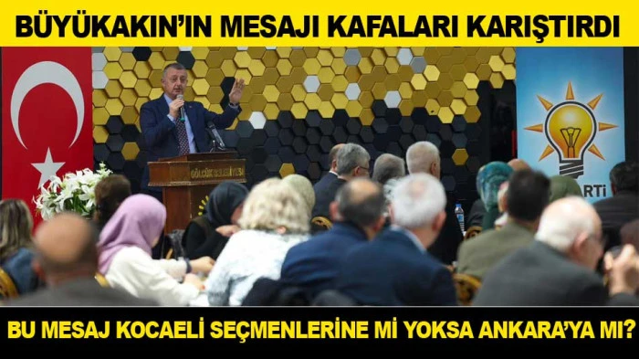 TAHİR B&Uuml;Y&Uuml;KAKIN'IN BU MESAJI KOCAELİ SE&Ccedil;MENLERİNE Mİ YOKSA ANKARA&rsquo;YA MI?