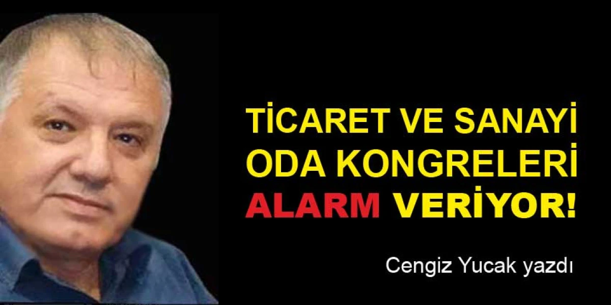 TİCARET VE SANAYİ ODA KONGRELERİ ALARM VERİYOR!