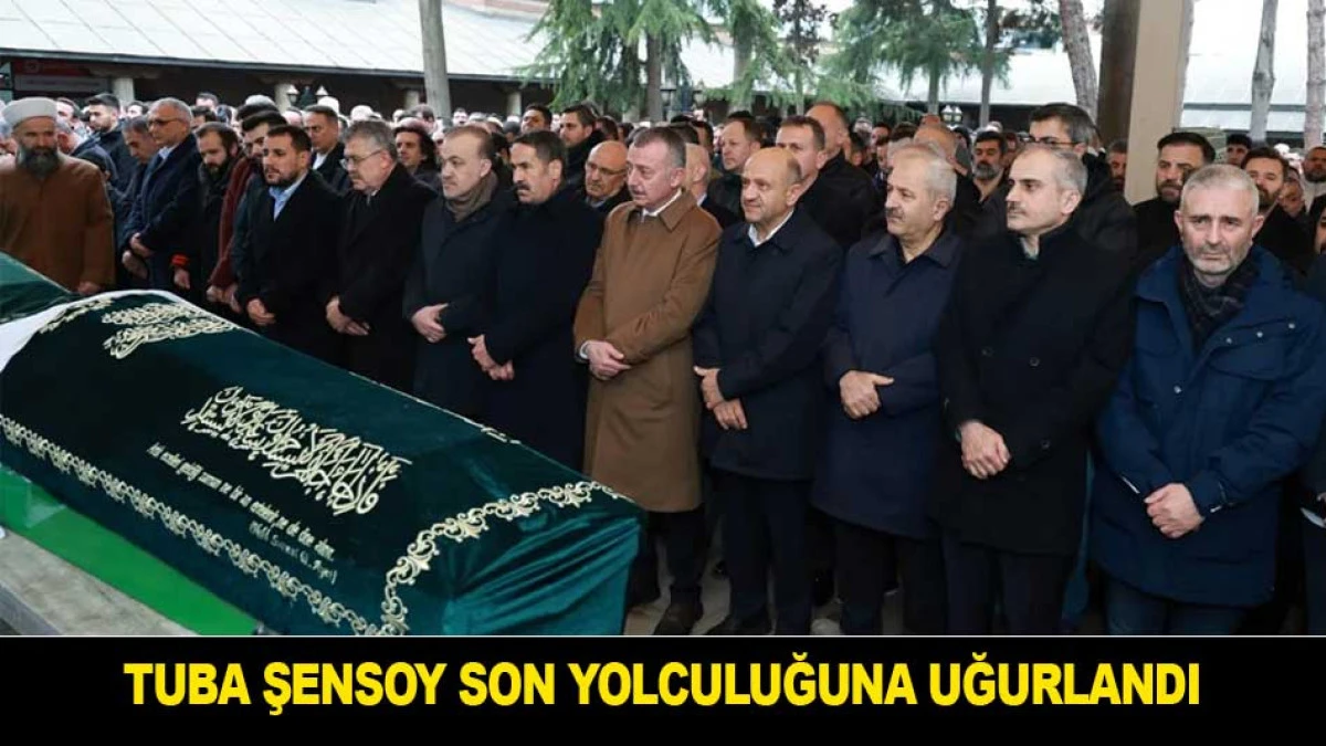 TUBA ŞENSOY SON YOLCULUĞUNA UĞURLANDI
