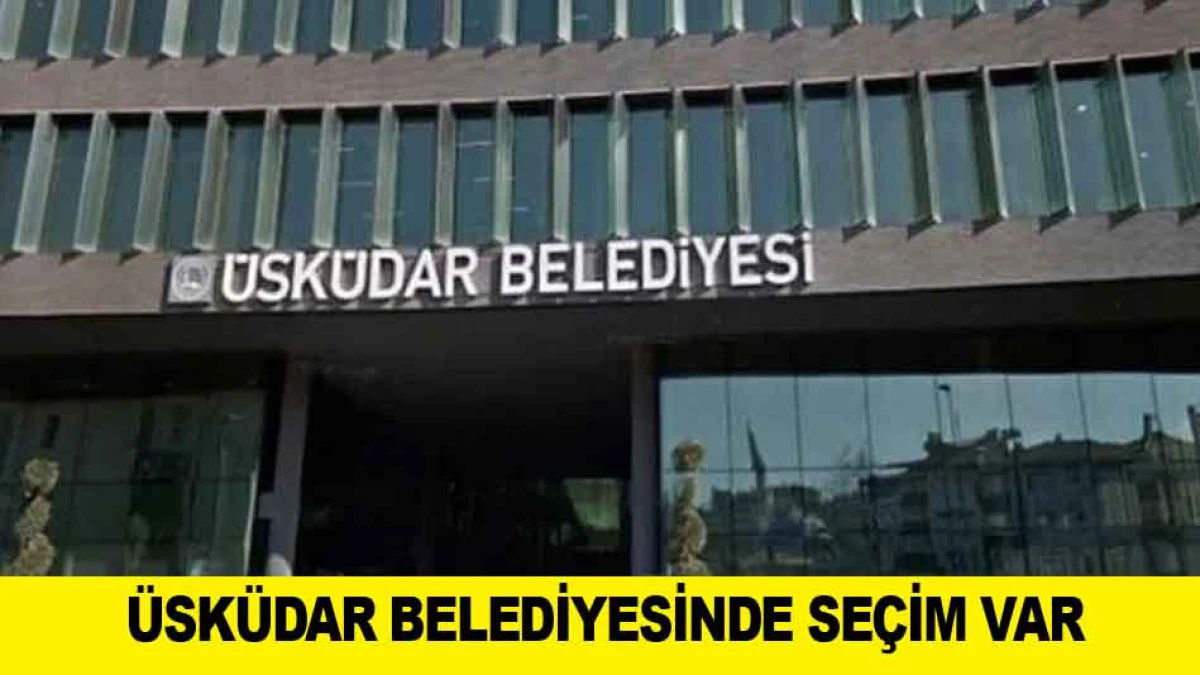 &Uuml;SK&Uuml;DAR BELEDİYESİNDE SE&Ccedil;İM VAR