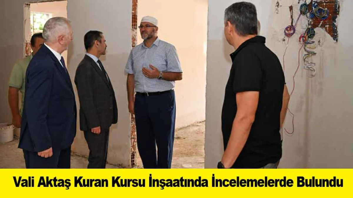 Vali Aktaş Kuran Kursu İnşaatında İncelemelerde Bulundu
