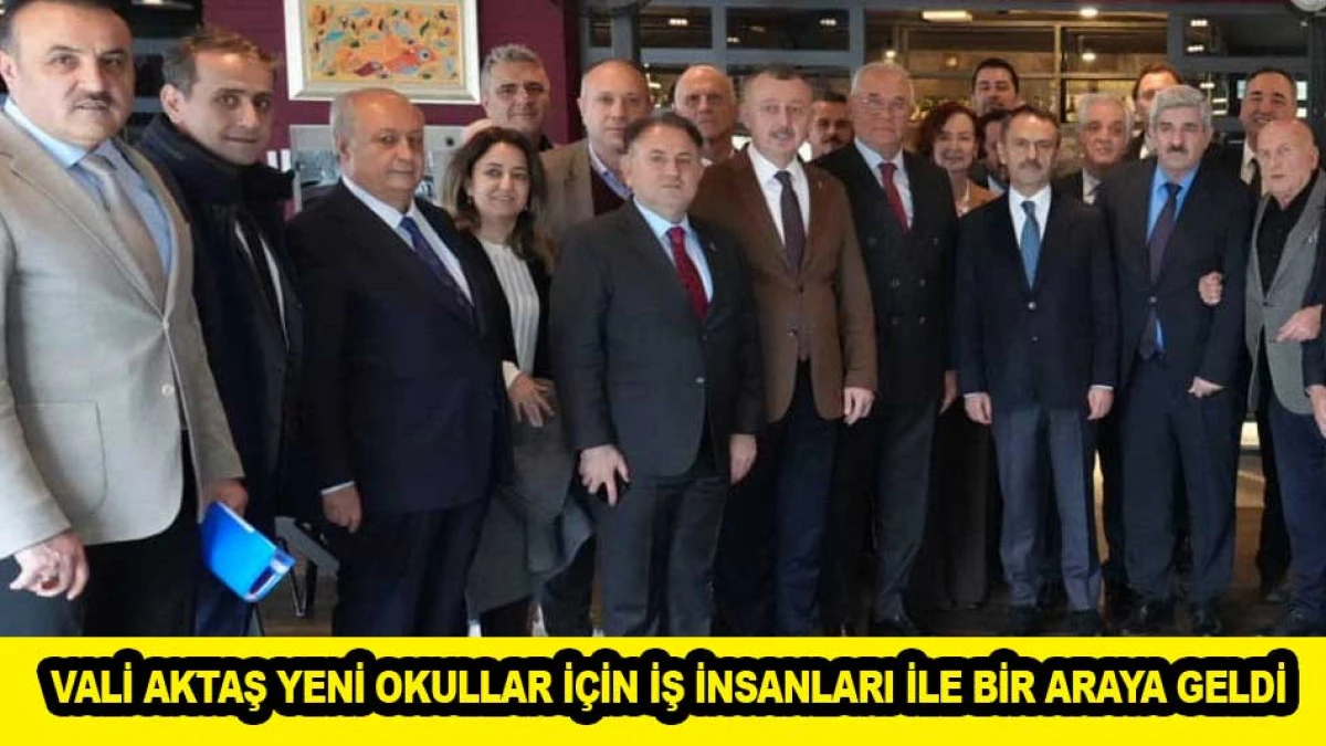 VALİ AKTAŞ YENİ OKULLAR İ&Ccedil;İN İŞ İNSANLARI İLE BİR ARAYA GELDİ