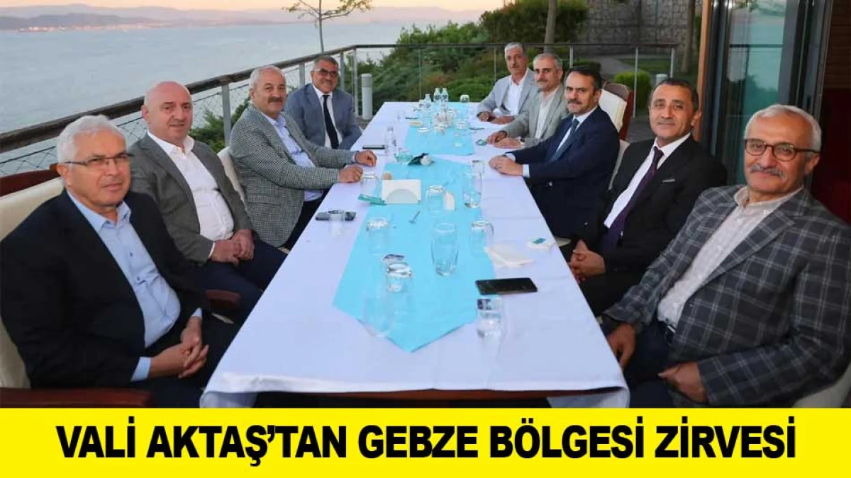 VALİ AKTAŞ&rsquo;TAN GEBZE B&Ouml;LGESİ ZİRVESİ