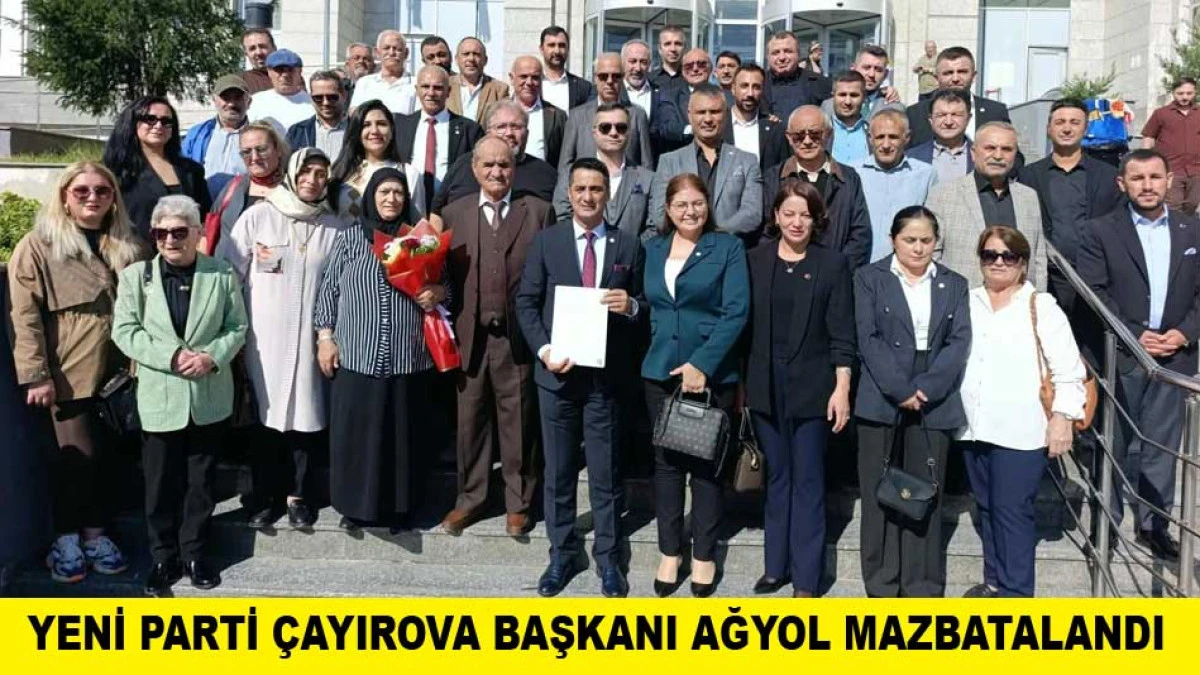 YENİ PARTİ &Ccedil;AYIROVA BAŞKANI AĞYOL MAZBATALANDI