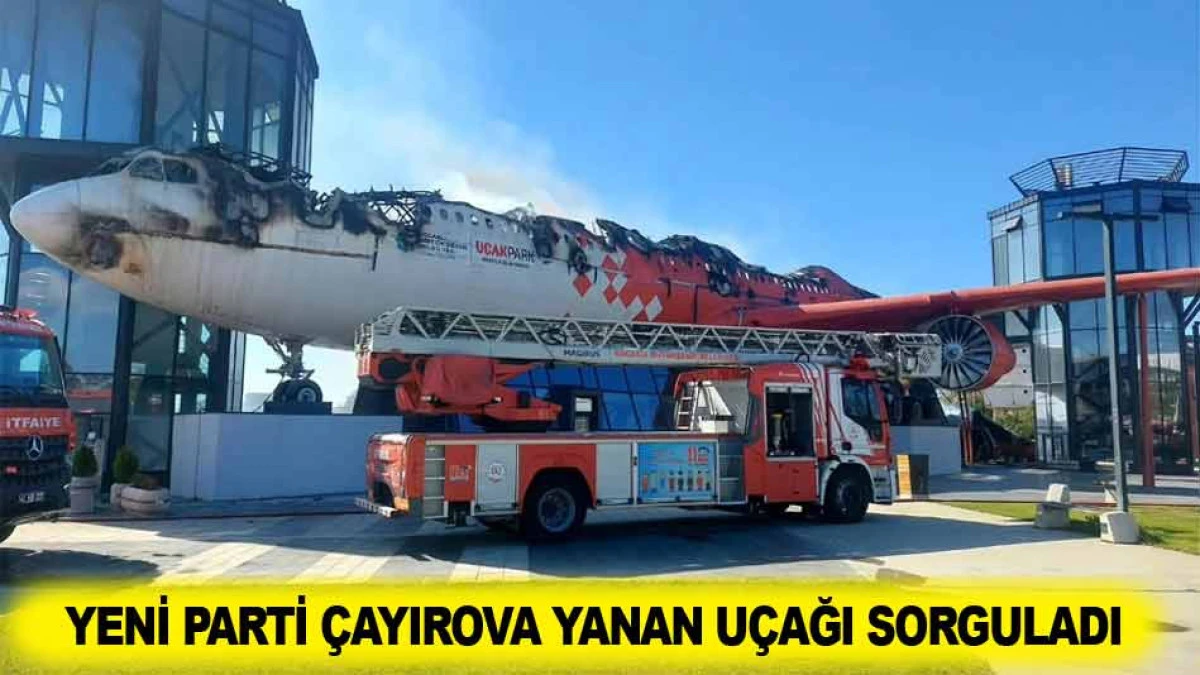 YENİ PARTİ &Ccedil;AYIROVA YANAN U&Ccedil;AĞI SORGULADI