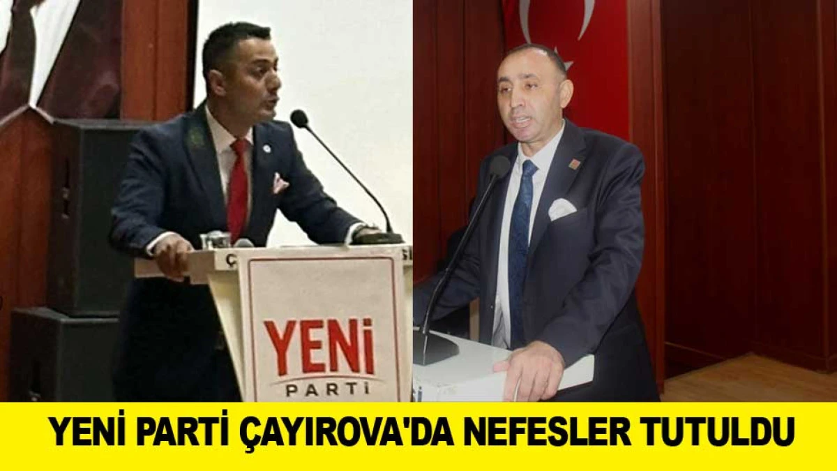 YENİ PARTİ &Ccedil;AYIROVA'DA NEFESLER TUTULDU