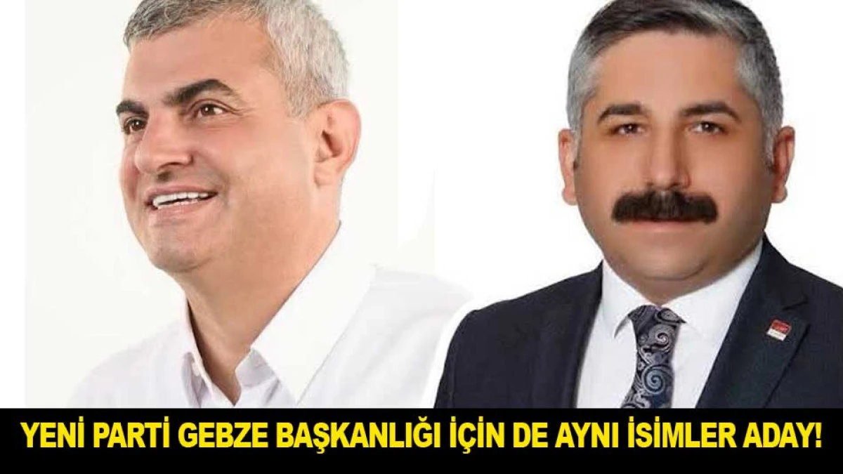 YENİ PARTİ GEBZE BAŞKANLIĞI İ&Ccedil;İN DE AYNI İSİMLER ADAY!
