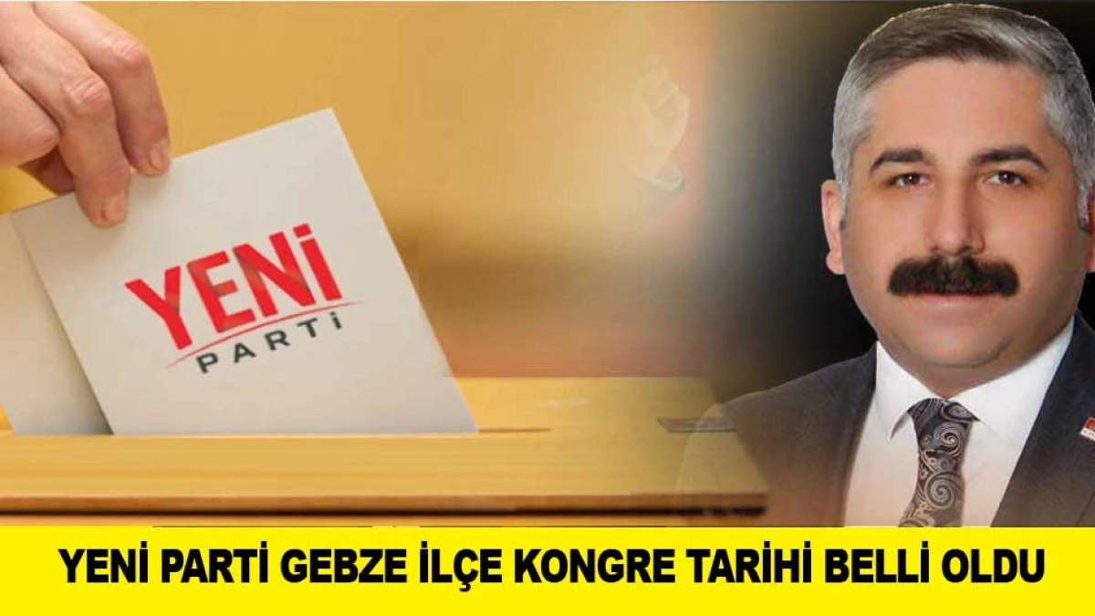 YENİ PARTİ GEBZE İL&Ccedil;E KONGRE TARİHİ BELLİ OLDU